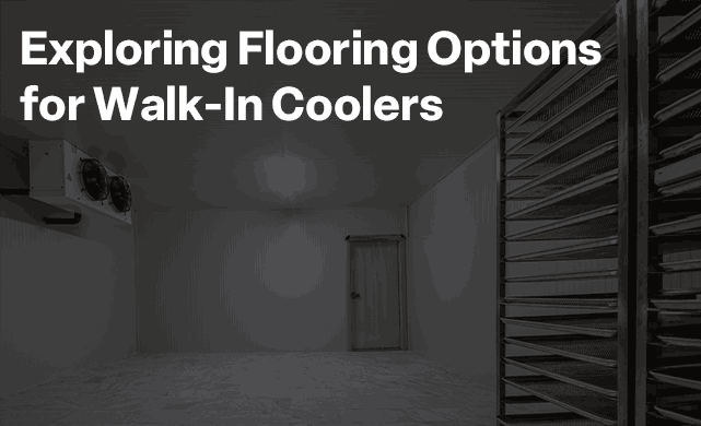 Exploring Flooring Options for Walk-In Coolers